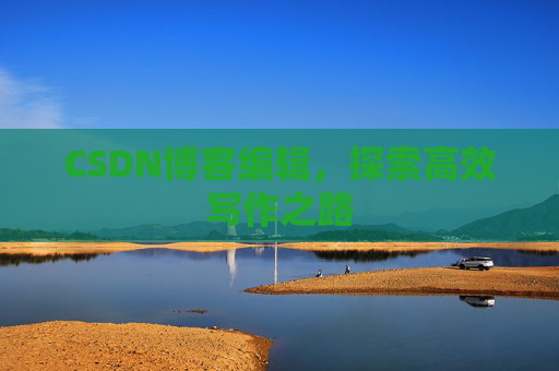 CSDN博客编辑，探索高效写作之路